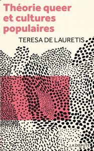 Théorie queer et cultures populaires. De Foucault à Cronenberg - Lauretis Teresa de - Bourcier Sam - Molinier Pasca