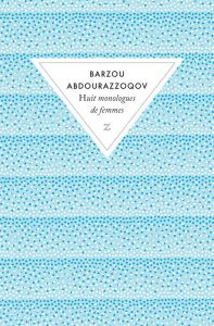Huit monologues de femmes - Abdourazzoqov Barzou - Dudoignon Stéphane