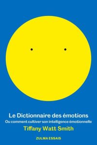Le dictionnaire des émotions. Ou comment cultiver son intelligence émotionelle - Watt Smith Tiffany - Bronsen Frederick