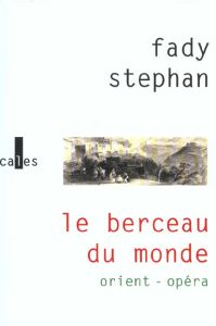 LE BERCEAU DU MONDE / ORIENT / OPERA(ORIENT-OPERA) - STEPHAN FADY