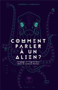 Comment parler à un alien ? Langage et linguistique dans la science-fiction - Landragin Frédéric
