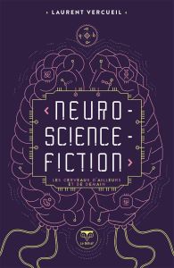 Neuro-science-fiction. Les cerveaux d'ailleurs et de demain - Vercueil Laurent - Bucaille Cedric - Naccache Lion