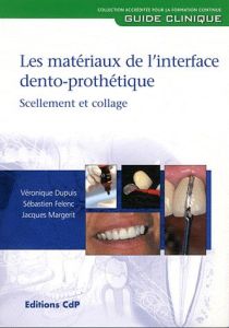 Les matériaux de l'interface dento-prothétique. Scellement et collage - Dupuis Véronique - Felenc Sébastien - Margerit Jac