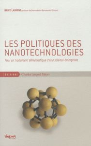 Les politiques des nanotechnologies. Pour un traitement démocratique d'une science émergente - Laurent Brice - Bensaude-Vincent Bernadette