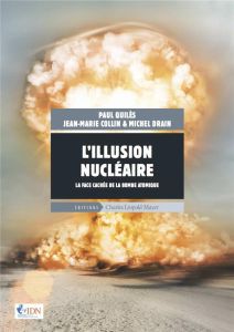 L'illusion nucléaire. La face cachée de la bombe atomique - Quilès Paul - Collin Jean-Marie - Drain Michel