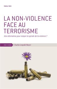 La non-violence face au terrorisme. Une alternative pour rompre la spirale de la violence ? - Tozzi Pascal