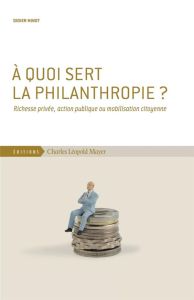 A quoi sert la philanthropie ? Richesse privée, action publique ou mobilisation citoyenne - Minot Didier