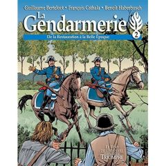 La gendarmerie Tome 2 : De la Restauration à la Belle Epoque - Berteloot Guillaume - Cathala François - Haberbusc