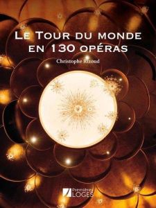 Le Tour du monde en 130 opéras - Rizoud Christophe