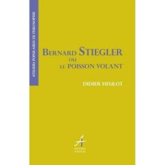 Bernard Stiegler ou le poisson volant - Heulot Didier