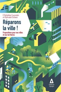 Réparons la ville ! Propositions pour nos villes et nos territoires - Leconte Christine - Grisot Sylvain