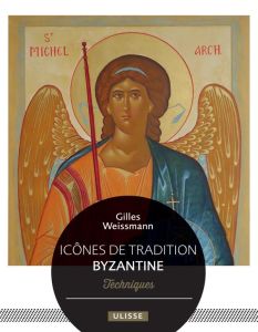 Icônes de tradition byzantine. Techniques et inspirations, Edition revue et augmentée - Weissmann Gilles