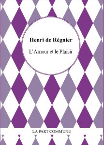 L'amour et le plaisir - Régnier Henri de - Javourez Franck