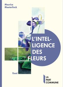 L'intelligence des fleurs - Maeterlinck Maurice - Holdban Cécile A.