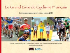 Le Grand livre du Cyclisme Français. Les meilleurs moments de la saison, Edition 2014 - Quénet Jean-François - Bade Bruno - Garnier Etienn
