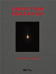 Christian Boltanski. Faire son temps - Blistène Bernard - Kantor Tadeusz - Boltanski Chri