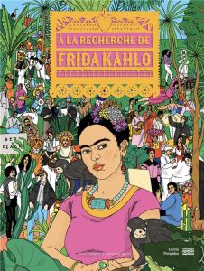 A la recherche de Frida Kahlo - Ingram Catherine - Callaghan Laura - Delavaux Céli