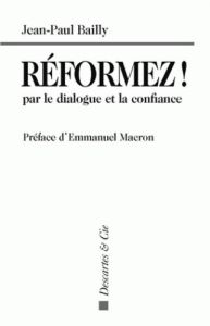 REFORMEZ ! PAR LE DIALOGUE ET LA CONFIANCE - PREFACE D EMMANUEL MACRON - Bailly Jean-Paul - Macron Emmanuel