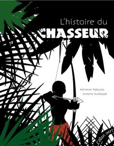 L'histoire du chasseur - Yabouza Adrienne - Guilloppé Antoine