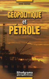 Géopolitique et pétrole - Chautard Sophie