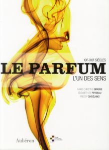 Le Parfum / L'un des sens, XXe XXIe siècle - Grasse Marie-Christine, Feydeau Elisabeth de, Ghoz