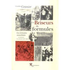 Les Briseurs de formules. Les écrivains anarchistes en France à la fin du XIXe siècle - Granier Caroline