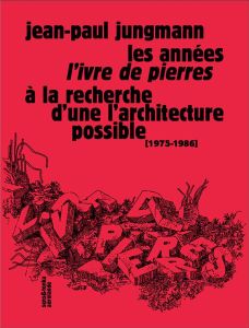 Les années L'Ivre de pierres. A la recherche d'une architecture possible (1975-1986) - Jungmann Jean-Paul