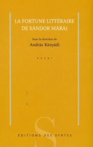 La fortune littéraire de Sandor Marai - Kanyadi Andras, Collectif