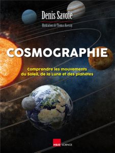 Cosmographie. Comprendre les mouvements du Soleil, de la Lune et des planètes - Savoie Denis - Haessig Thomas