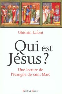 Qui est Jésus ? Une lecture de l'évangile de saint Marc - Lafont Ghislain