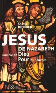 JESUS DE NAZARETH LUMIERE DE DIEU POUR LES HOMMES - REYNIER C
