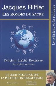 Les mondes du sacré / Religions, Laïcité, Esotérisme des origines à nos jours et leur influence sur - Rifflet Jacques