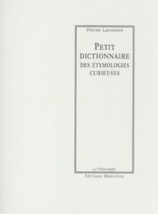 Petit dictionnaire des étymologies curieuses - Larousse Pierre