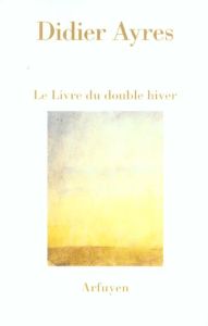 Le Livre du double hiver - Ayres Didier