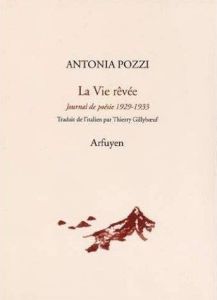 La vie rêvée. Journal de poésie 1929-1933, Edition bilingue français-italien - Pozzi Antonia - Gillyboeuf Thierry
