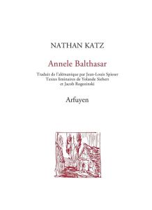 Annele Balthasar. Edition bilingue français-allemand - Katz Nathan - Spieser Jean-Louis - Siebert Yolande