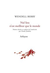 Nul lieu n'est meilleur que le monde. Edition bilingue français-anglais - Berry Wendell - Dandréa Claude
