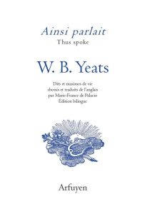 Ainsi parlait W.B. Yeats. Dits et maximes de vie, Edition bilingue français-anglais - Yeats William Butler - Palacio Marie-France de