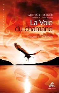 La Voie du chamane. Un manuel de pouvoir & de guérison - Harner Michael - Huguelit Laurent
