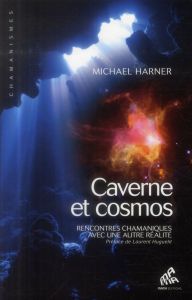 Cavernes et cosmos. Rencontres chamaniques avec une autre réalité - Harner Michael - Huguelit Laurent - Gourdet Emilie