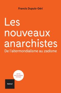Les nouveaux anarchistes. De l'altermondialisme au zadisme - Dupuis-Déri Francis