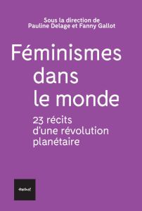 Féminismes dans le monde. 23 récits d'une révolution planétaire - Delage Pauline - Gallot Fanny