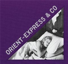 Orient Express & Co. Archives photographiques inédites d'un train mythique, Edition bilingue françai - Mettetal Arthur - Gravayat Eva - Aubry Eglantine -