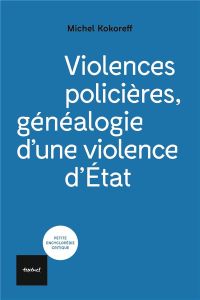 Violences policières. Généalogie d'une violence d'Etat - Kokoreff Michel