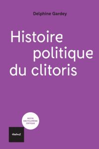 Histoire politique du clitoris - Gardey Delphine