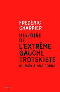 Histoire de l'extrême gauche trotskiste de 1929 à nos jours - Charpier Frédéric