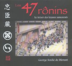 Les 47 Ronins. Le trésor des loyaux samouraïs - Soulié de Morant Georges - Gaurin Olivier