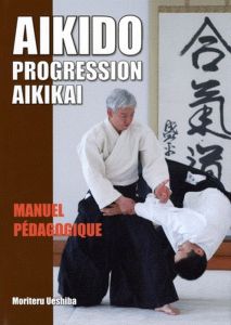 Aïkido : progression Aïkikaï. Manuel pédagogique - Ueshiba Moriteru - Nickels-Grolier Josette