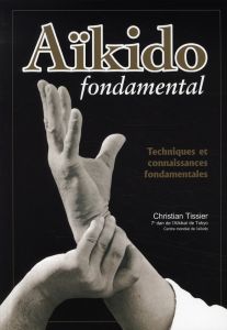 Aïkido fondamental. Techniques et connaissances fondamentales - Tissier Christian
