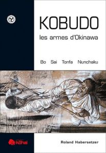 Kobudo, les armes d'Okinawa. Bo, sai, Nunchaku, Tonfa - Habersetzer Roland